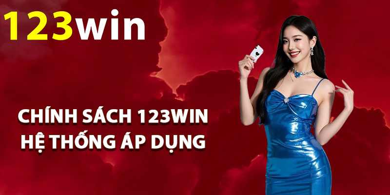 Chính Sách 123Win – Cơ Chế Nhà Cái Áp Dụng Minh Bạch 1 Chính sách 123Win hệ thống áp dụng