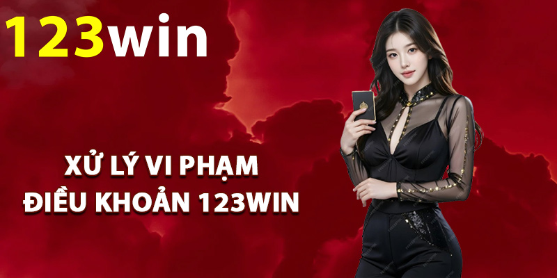 Điều Khoản 123Win – Nguyên Tắc Cam Kết Sử Dụng Dịch Vụ 2 Quy định xử lý vi phạm điều khoản 123Win